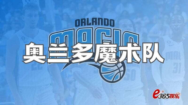 奥兰多魔术队、NBA魔术队，美职联NBA东部球队介绍