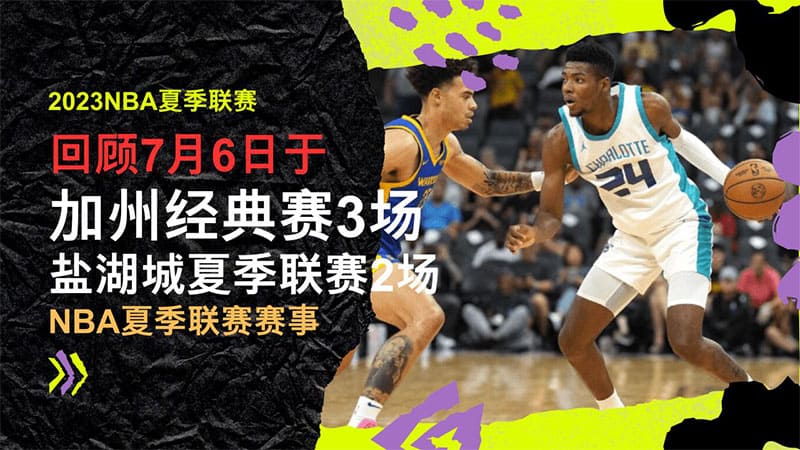 2023NBA夏季联赛回顾7/6，还提供NBA夏季联赛赛程表